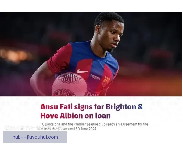 法蒂租借布莱顿表现不佳回归巴萨寻求重振职业生涯